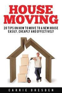 bokomslag House Moving: 20 Hacks for a Stress-Free House Move (Decluttering, Open House Cleaning, Minimalism Packing, Moving Houses, Moving In