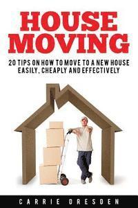 bokomslag House Moving: 20 Hacks for a Stress-Free House Move (Decluttering, Open House Cleaning, Minimalism Packing, Moving Houses, Moving In and Housekeeping)