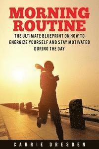 bokomslag Morning Routine: Ultimate Morning Ritual Guide to Energy Revival -- Stay Motivated and Awake for Extreme Productivity and Maximum Achie
