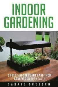 bokomslag Indoor Gardening: 25 Best Houseplants for a Green Living and Organic Gardening (Microgreens Gardening, Container Gardening, Sprouting an
