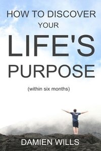 bokomslag How to Discover your Life's Purpose: within six months