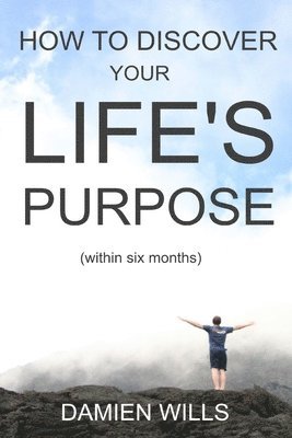 How to Discover your Life's Purpose: within six months 1