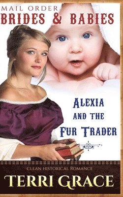 Mail Order Brides & Babies: Alexia & the Fur Trader: Clean Historical Romance 1