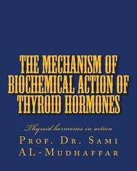 bokomslag The Mechanism of Biochemical Action of Thyroid Hormones: Thyroid hormones in action