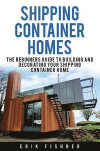 bokomslag Shipping Container Homes: The Beginners Guide to Building and Decorating Tiny Homes (With DIY Projects for Shipping Container Houses and Tiny Ho