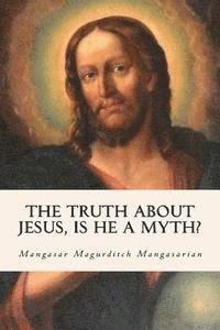 bokomslag The Truth About Jesus, Is He a Myth?