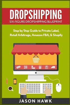 bokomslag Dropshipping: Six-Figure Dropshipping Blueprint: Step by Step Guide to Private Label, Retail Arbitrage, Amazon FBA, Shopify