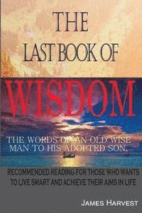 The Last book of WISDOM: The Words of an old wise man to his adopted son 1