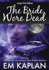 bokomslag The Bride Wore Dead (Large Print Edition): An Un-Cozy Un-Culinary Josie Tucker Mystery