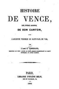 Histoire de Vence, Cité, Évêché, Baronnie de Son Canton et de l'Ancienne Viguerie de Saint-Paul Du Var