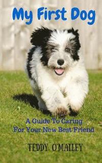 bokomslag My First Dog: A Guide To Caring For Your New Best Friend