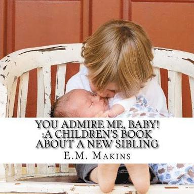 bokomslag You Admire Me, Baby!: A Children's Book about a New Sibling