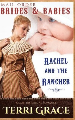 Terri Grace - Mail Order Brides & Babies: Rachel & The Rancher: Clean Historical Romance, Häftad