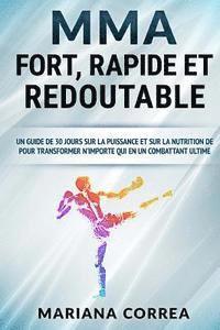 bokomslag MMA FORT, RAPIDE Et REDOUTABLE: UN GUIDE DE 30 JOURS SUR LA PUISSANCE ET SUR LA NUTRITION DE POUR TRANSFORMER N'IMPORTE QUI EN Un COMBATTANT ULTIME