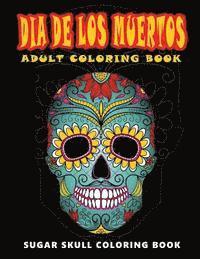 Dia De Los Muertos: Skull Coloring Books for adults relaxation (Adult Coloring Books, Relaxation & Meditation)