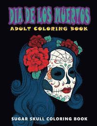 Dia De Los Muertos: Skull Coloring Books for adults relaxation (Adult Coloring Books, Relaxation & Meditation) 1
