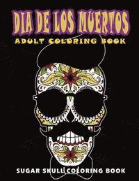 Dia De Los Muertos: Sugar skull coloring book at midnight Version ( Skull Coloring Book for Adults, Relaxation & Meditation )