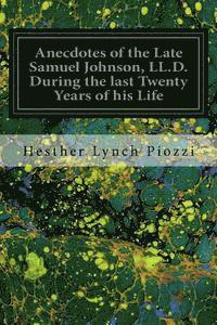 Anecdotes of the Late Samuel Johnson, LL.D. During the last Twenty Years of his Life 1