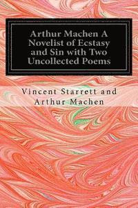 bokomslag Arthur Machen A Novelist of Ecstasy and Sin with Two Uncollected Poems