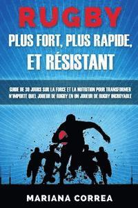 bokomslag RUGBY PLUS FORT, PLUS RAPIDE, Et RESISTANT: GUIDE De 30 JOURS SUR LA FORCE ET LA NUTRITION POUR TRANSFORMER N'IMPORTE QUEL JOUEUR DE RUGBY EN UN JOUEU