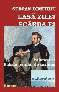 bokomslag Lasa Zilei Scarba Ei. Roman. Volumul I: Balada Puiului de Toamna