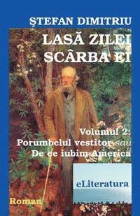 bokomslag Lasa Zilei Scarba Ei. Roman. Volumul II: Porumbelul Vestitor Sau de Ce Iubim America