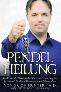 Erich Hunter - Pendelheilung: Umkreisen Des Quadrats Des Lebens Zur Verbesserung Von Gesundheit, Reichtum, Beziehungen Und Selbstausdruck, Häftad