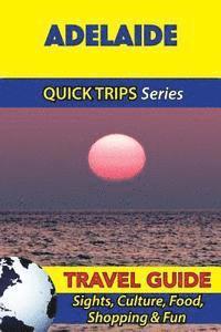 Adelaide Travel Guide (Quick Trips Series): Sights, Culture, Food, Shopping & Fun