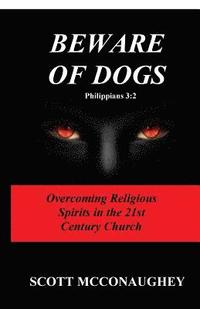 bokomslag Beware of Dogs Philippians 3: 2: Overcoming Religious Spirits in 21st Century Church