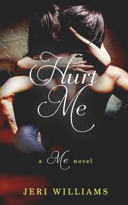 Hurt Me: A 'Me' Novel 1