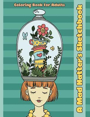 Mindful Coloring Books - A Mad Hatter's Sketchbook: An Alice in Wonderland Inspired Coloring Book for Adults, Häftad