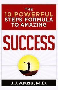 bokomslag The 10 Powerful Steps Formula To Amazing Success: How to become successful and achieve your life's goals and dreams