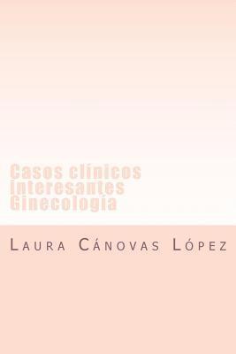 Laura Cánovas López - Casos clinicos interesantes: Comunicaciones de Ginecología y Equipo multidisciplinar de HCUVA., Häftad