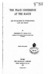 The Peace Conference at the Hague, and Its Bearings on International Law and Policy 1
