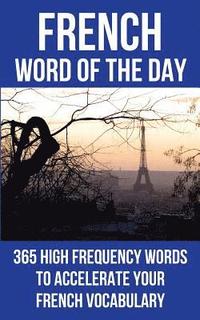 bokomslag French Word of the Day: 365 High Frequency Words to Accelerate Your French Vocabulary