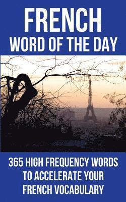 French Word of the Day: 365 High Frequency Words to Accelerate Your French Vocabulary 1