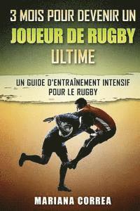 bokomslag 3 MOIS POUR DEVENIR UN JOUEUR De RUGBY ULTIME: UN GUIDE D?ENTRAINEMENT INTENSIF POUR Le RUGBY