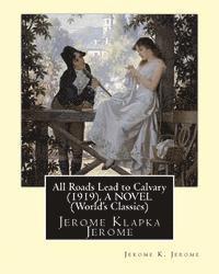 bokomslag All Roads Lead to Calvary (1919), By Jerome K. Jerome A NOVEL (World's Classics): Jerome Klapka Jerome