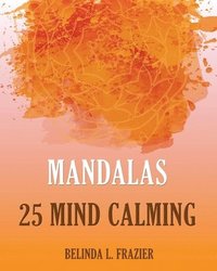 bokomslag Mandalas 25 Mind Calming: Mandala Coloring Book, Stress Relieving Patterns, Coloring Books For Adults, Adult Coloring Book, Meditation Coloring Book