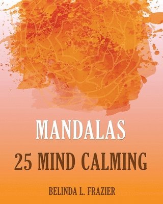 bokomslag Mandalas 25 Mind Calming: Mandala Coloring Book, Stress Relieving Patterns, Coloring Books For Adults, Adult Coloring Book, Meditation Coloring Book