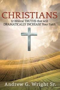 bokomslag Christians: 12 Biblical Truths that with Dramatically Increase Your Faith