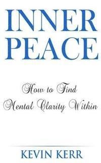 bokomslag Inner Peace: How to Find Mental Clarity Within. (Love, Joy, Peace, Self Realization, Spirituality, Oneness, Allness)