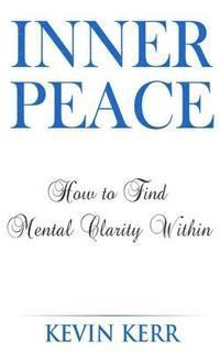 Inner Peace: How to Find Mental Clarity Within. (Love, Joy, Peace, Self Realization, Spirituality, Oneness, Allness) 1