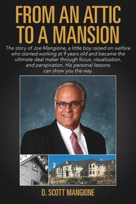 bokomslag From an Attic to a Mansion: The story of Joe Mangione, a little boy raised on welfare who started working at 9 years old and became the ultimate d