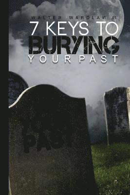 7 Keys to Burying Your Past 1