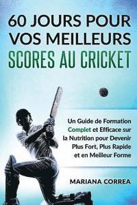 bokomslag 60 JOURS POUR VOS MEILLEURS SCORES Au CRICKET: Un Guide de Formation Complet et Efficace sur la Nutrition pour Devenir Plus Fort, Plus Rapide et en Me