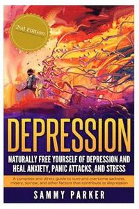 bokomslag Depression: Naturally Free Yourself of Depression and Heal Anxiety, Panic Attacks, and Stress: A Complete and Direct Guide to Cure