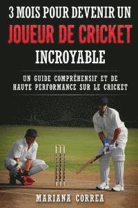 bokomslag 3 MOIS POUR DEVENIR Un JOUEUR DE CRICKET INCROYABLE: UN GUIDE COMPREHENSIF ET DE HAUTE PERFORMANCE SUR Le CRICKET