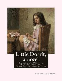 bokomslag Little Dorrit, By Charles Dickens, H. K. Browne illustrator, and dedicted by Clarkson Stanfield, R. A.: Hablot Knight Browne (10 July 1815 - 8 July 18