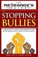 bokomslag The Renegade's Guide to Stopping Bullies: A Practical Guide for Parents Who Need Quick Solutions to Bullying